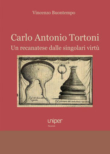 Carlo Antonio Tortoni. Un recanatese dalle singolari virtù