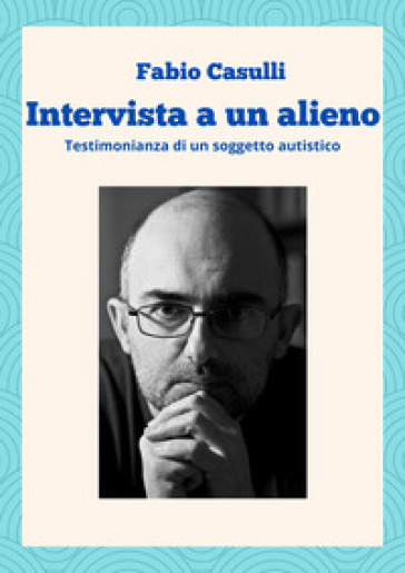 Intervista a un alieno. Testimonianza di un soggetto autistico