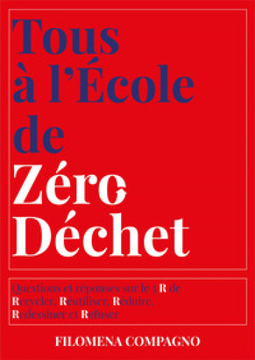 Tous à l'école de zéro déchet. Questions et réponses sur les 5 R de Recycler, Réutiliser, Réduire, Redessiner et Refuser