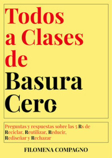 Todos a clases de basura cero. Preguntas y respuestas sobre las 5 Rs de Reciclar, Reutilizar, Reducir, Rediseñar y Rechazar