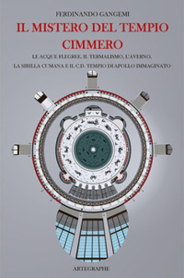 Il mistero del tempio cimmero. Le acque flegree, il termalismo, l'Averno, la Sibilla Cumana e il c.d. tempio di Apollo immaginato. Ediz. italiana e inglese