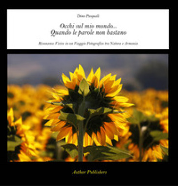 Occhi sul mio mondo... Quando le parole non bastano. Risonanze visive in un viaggio fotografico tra natura e armonia