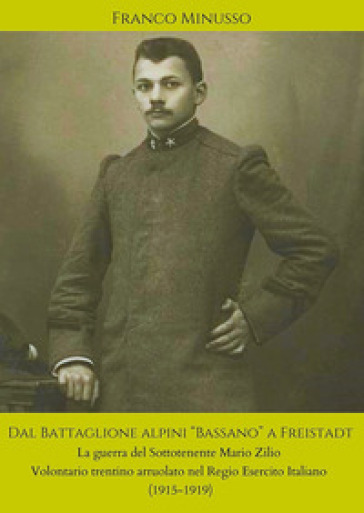 Dal battaglione alpini «Bassano» a Freistadt. La guerra del sottotenente Mario Zilio volontario trentino arruolato nel regio esercito italiano (1915-1919)-0
