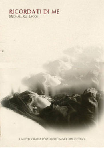 Ricordati di me. La fotografia post mortem nel XIX secolo. Ediz. italiana e inglese