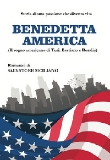 Benedetta America. Il sogno americano di Turi, Bastiano e Rosalia