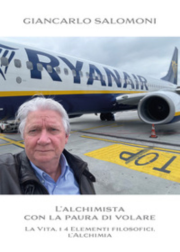 L'alchimista con la paura di volare. La vita, i 4 elementi filosofici, l'alchimia. Ediz. illustrata