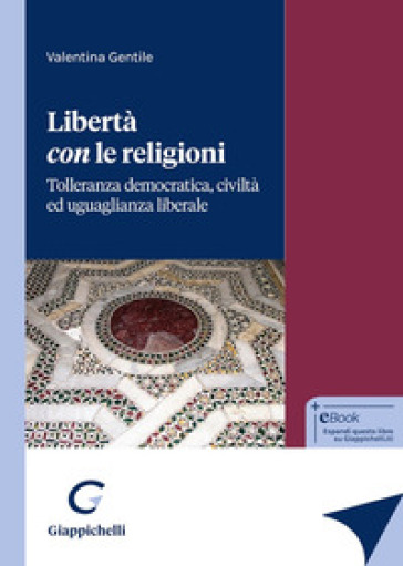 Libertà con le religioni. Tolleranza democratica, civiltà ed uguaglianza liberale