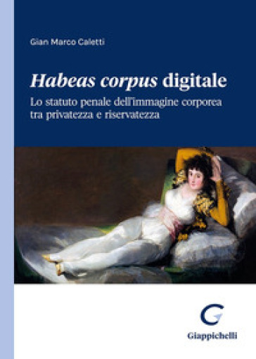 Habeas corpus digitale. Lo statuto penale dell'immagine corporea tra privatezza e riservatezza