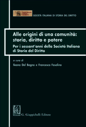 Alle origini di una comunità: storia diritto e potere. Per i sessant'anni della Società italiana di Storia del Diritto