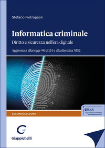 Informatica criminale. Diritto e sicurezza nell'era digitale. Aggiornata alla legge 90/2024 e alla direttiva NIS2