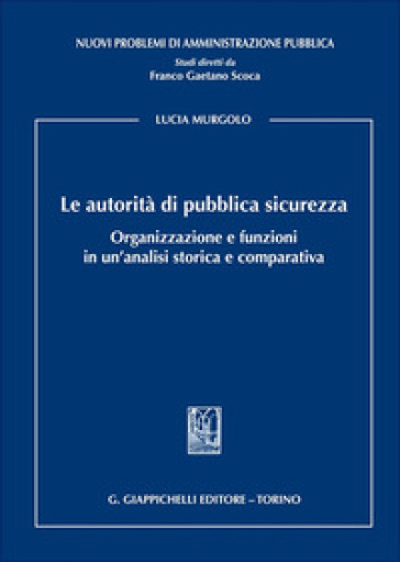 Le autorità di pubblica sicurezza. Organizzazione e funzioni in un'analisi storica e comparativa