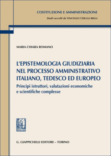 L'epistemologia giudiziaria nel processo amministrativo italiano, tedesco ed europeo. Principi istruttori, valutazioni economiche e scientifiche complesse