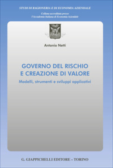 Governo del rischio e creazione di valore. Modelli, strumenti e sviluppi applicativi