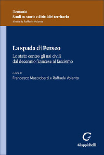 La spada di Perseo. Lo Stato contro gli usi civici dal Decennio francese al Fascismo