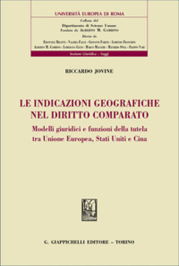 Le indicazioni geografiche nel diritto comparato. Modelli giuridici e funzioni della tutela tra Unione Europea, Stati Uniti e Cina
