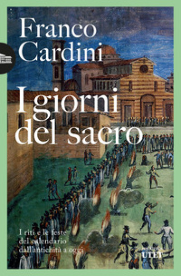 I giorni del sacro. I riti e le feste del calendario dall'antichità a oggi