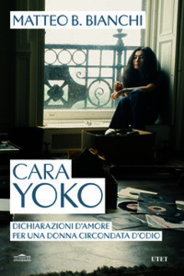 Cara Yoko. Dichiarazioni d'amore per una donna circondata d'odio