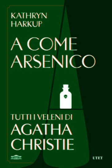 A come Arsenico. Tutti i veleni di Agatha Christie