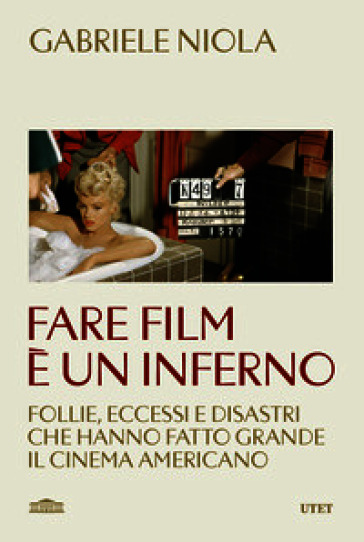 Fare film è un inferno. Follie, eccessi e disastri che hanno fatto grande il cinema americano