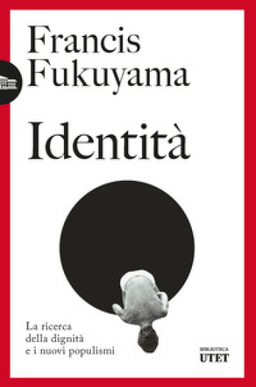 Identità. La ricerca della dignità e i nuovi populismi. Nuova ediz.