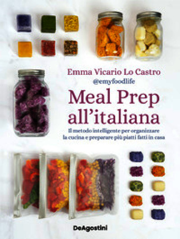 Meal prep all'italiana. Il metodo intelligente per organizzare la cucina e preparare più piatti fatti in casa