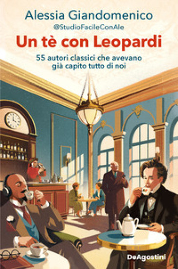 Un tè con Leopardi. 55 autori classici che avevano già capito tutto di noi