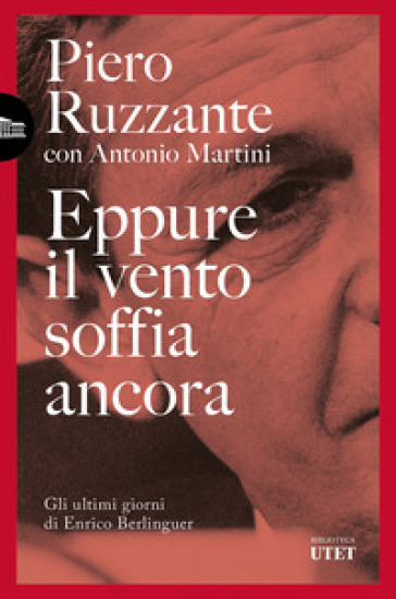 Eppure il vento soffia ancora. Gli ultimi giorni di Enrico Berlinguer