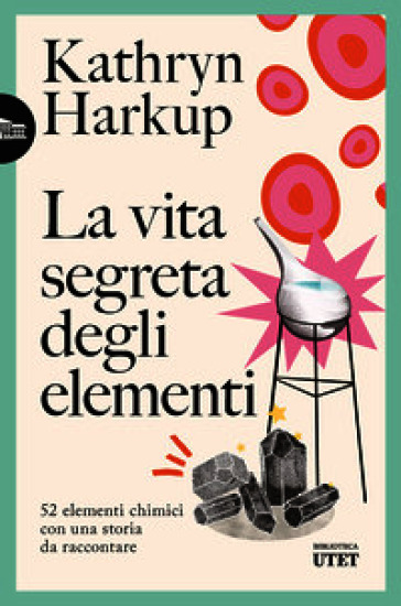 La vita segreta degli elementi. 52 elementi chimici con una storia da raccontare