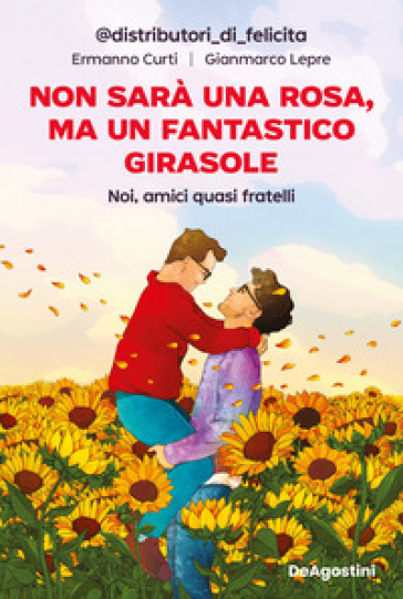 Non sarà una rosa, ma un fantastico girasole. Noi, amici quasi fratelli