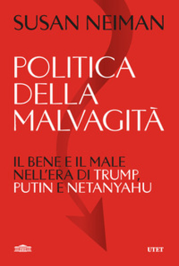 Politica della malvagità. Il bene e il male nell'era di Trump, Putin e Netanyahu