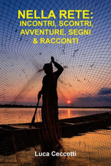 Nella Rete: Incontri, Scontri, Segni &Amp; Racconti