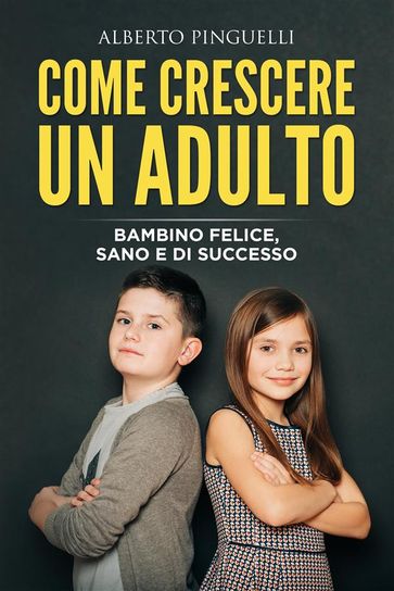 COME CRESCERE UN ADULTO. Bambino felice, sano e di successo