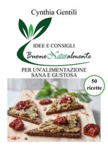 Buono naturalmente. Idee e consigli per un'alimentazione sana e gustosa