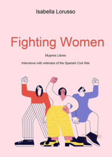 Fighting women. Mujeres libres. Interviews with veterans of the Spanish Civil War
