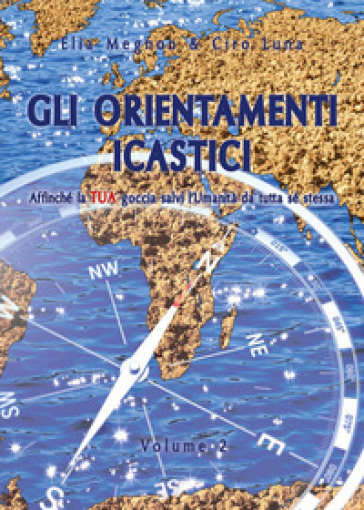 Gli orientamenti icastici. Affinché la tua goccia salvi l'Umanità da tutta se stessa. Vol. 2