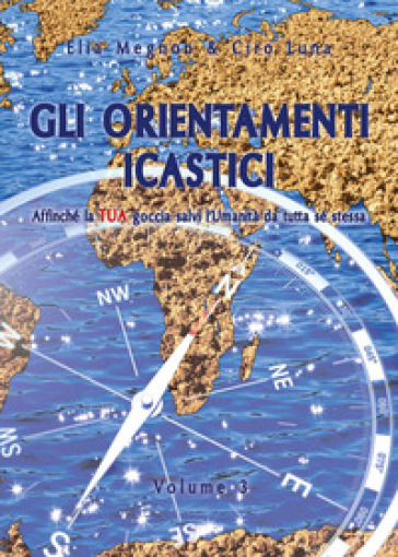 Gli orientamenti icastici. Affinché la tua goccia salvi l'Umanità da tutta se stessa. Vol. 3