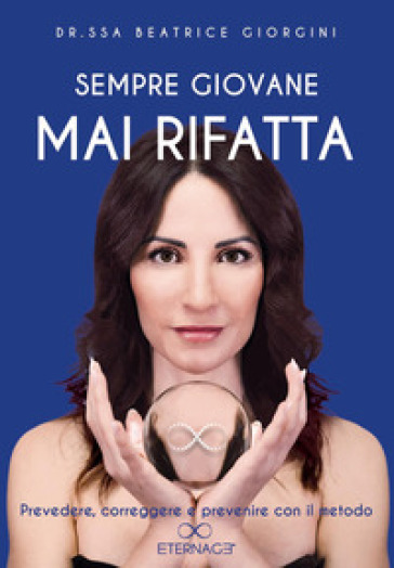 Sempre giovane mai rifatta. Prevedere, correggere e prevenire con il metodo Eternage