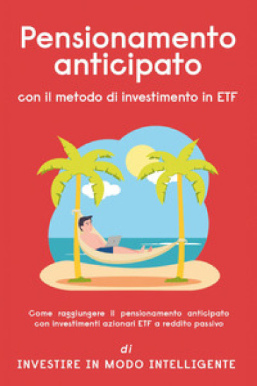 Pensionamento anticipato con il metodo di investimento in ETF. Come raggiungere il pensionamento anticipato con investimenti azionari ETF a reddito passivo