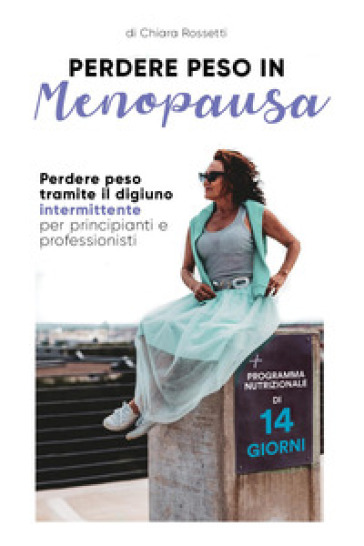 Perdere peso in menopausa. Perdere peso tramite il digiuno intermittente per principianti e professionisti