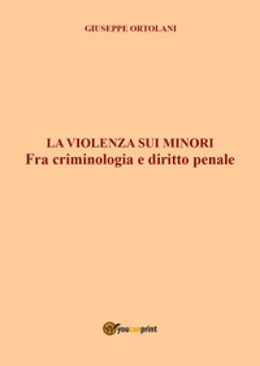 La violenza sui minori. Fra criminologia e diritto penale