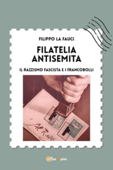 Filatelia antisemita. Il razzismo fascista e i francobolli