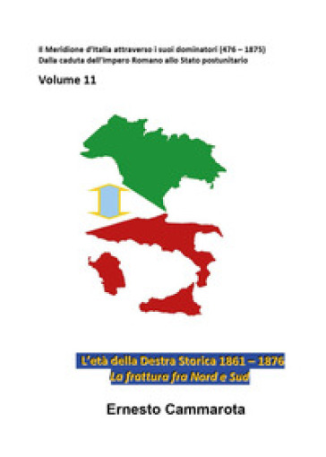 Gli anni della Destra storica 1861-1876. La frattura fra Nord e Sud. Vol. 11: Il Meridione d'Italia attraverso i suoi dominatori (476-1875). Dalla caduta dell'Impero Romano allo Stato postunitario