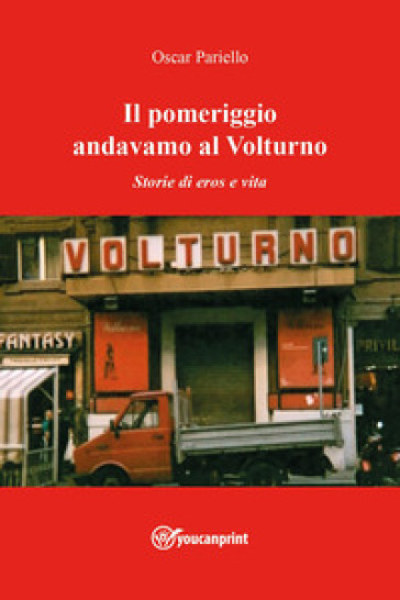 Il pomeriggio andavamo al Volturno. Storie di eros e vita