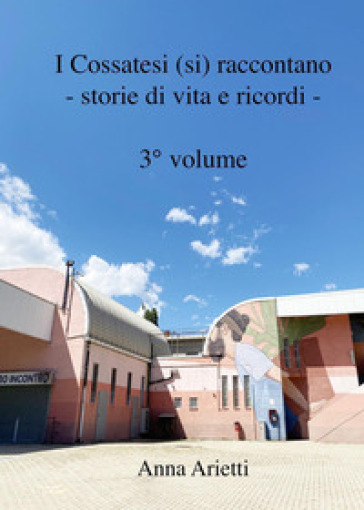 I cossatesi (si) raccontano. Storie di vita e ricordi. Vol. 3