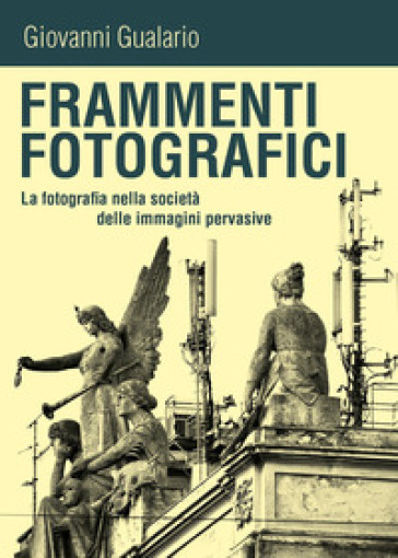 Frammenti fotografici. La fotografia nella società delle immagini pervasive