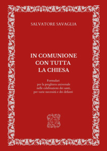 In comunione con tutta la Chiesa. Formulari per la preghiera universale nelle celebrazioni dei santi, per varie necessità e dei defunti