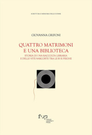 Quattro matrimoni e una biblioteca. Storia di una raccolta libraria e delle vite nascoste tra le sue pieghe