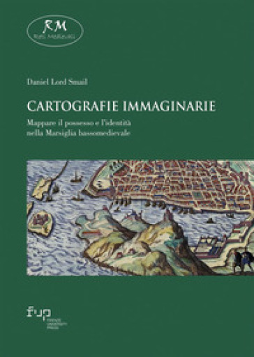 Cartografie immaginarie. Mappare il possesso e l'identità nella Marsiglia bassomedievale