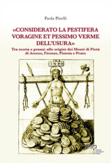 «Considerato la pestifera voragine et pessimo verme dell'usura». Tra teoria e prassi: alle origini dei Monti di Pietà di Arezzo, Firenze, Pistoia e Prato