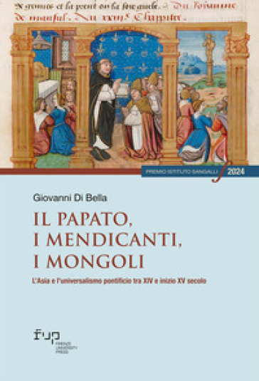 Il papato, i mendicanti, i mongoli. L'Asia e l'universalismo pontificio tra XIV e inizio XV secolo